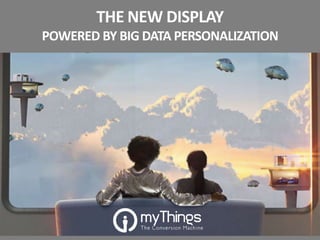 THE NEW DISPLAY
POWERED BY BIG DATA PERSONALIZATION

 