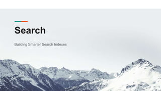 Search
Building Smarter Search Indexes
 