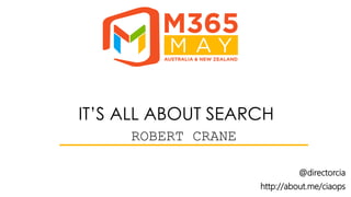 #M365May @M365May M365May.com
ROBERT CRANE
MEGAN & LORYAN STRANT | STRANT CONSULTING
IT’S ALL ABOUT SEARCH
@directorcia
http://about.me/ciaops
 
