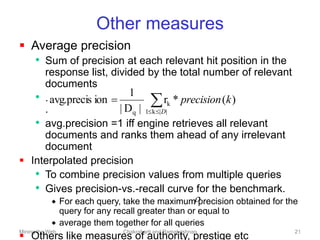 Mining the Web Chakrabarti and Ramakrishnan 21
Other measures
 Average precision
• Sum of precision at each relevant hit ...