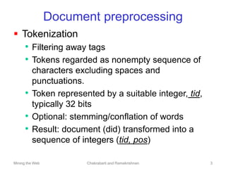 Mining the Web Chakrabarti and Ramakrishnan 3
Document preprocessing
 Tokenization
• Filtering away tags
• Tokens regarde...
