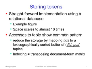 Mining the Web Chakrabarti and Ramakrishnan 4
Storing tokens
 Straight-forward implementation using a
relational database...