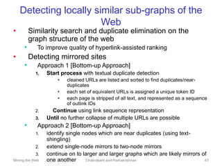 Mining the Web Chakrabarti and Ramakrishnan 47
Detecting locally similar sub-graphs of the
Web
• Similarity search and dup...
