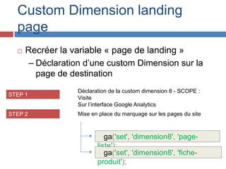 Custom Dimension landing
page


Recréer la variable « page de landing »
– Déclaration d’une custom Dimension sur la
page ...