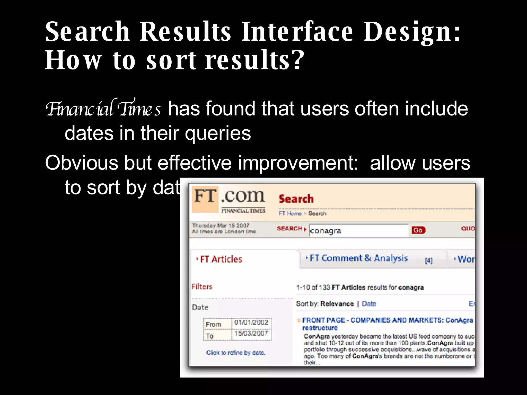 Search Results Interface Design: How to sort results? Financial Times  has found that users often include dates in their queries Obvious but effective improvement:  allow users to sort by date 