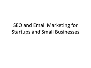 SEO and Email Marketing for
Startups and Small Businesses
 