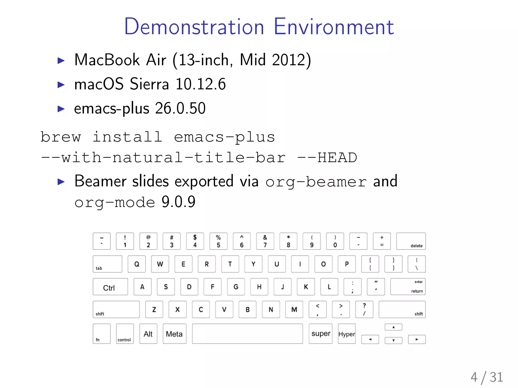 Demonstration Environment
▶ MacBook Air (13-inch, Mid 2012)
▶ macOS Sierra 10.12.6
▶ emacs-plus 26.0.50
brew install emacs-plus
--with-natural-title-bar --HEAD
▶ Beamer slides exported via org-beamer and
org-mode 9.0.9
4 / 31
 