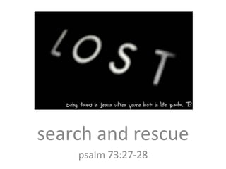 search and rescue psalm 73:27-28 