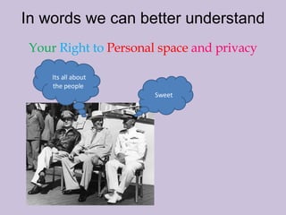 In words we can better understand Your  Right to  Personal space  and privacy  Its all about the people  Sweet 
