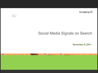 Social Media Signals on Search November 8, 2011 