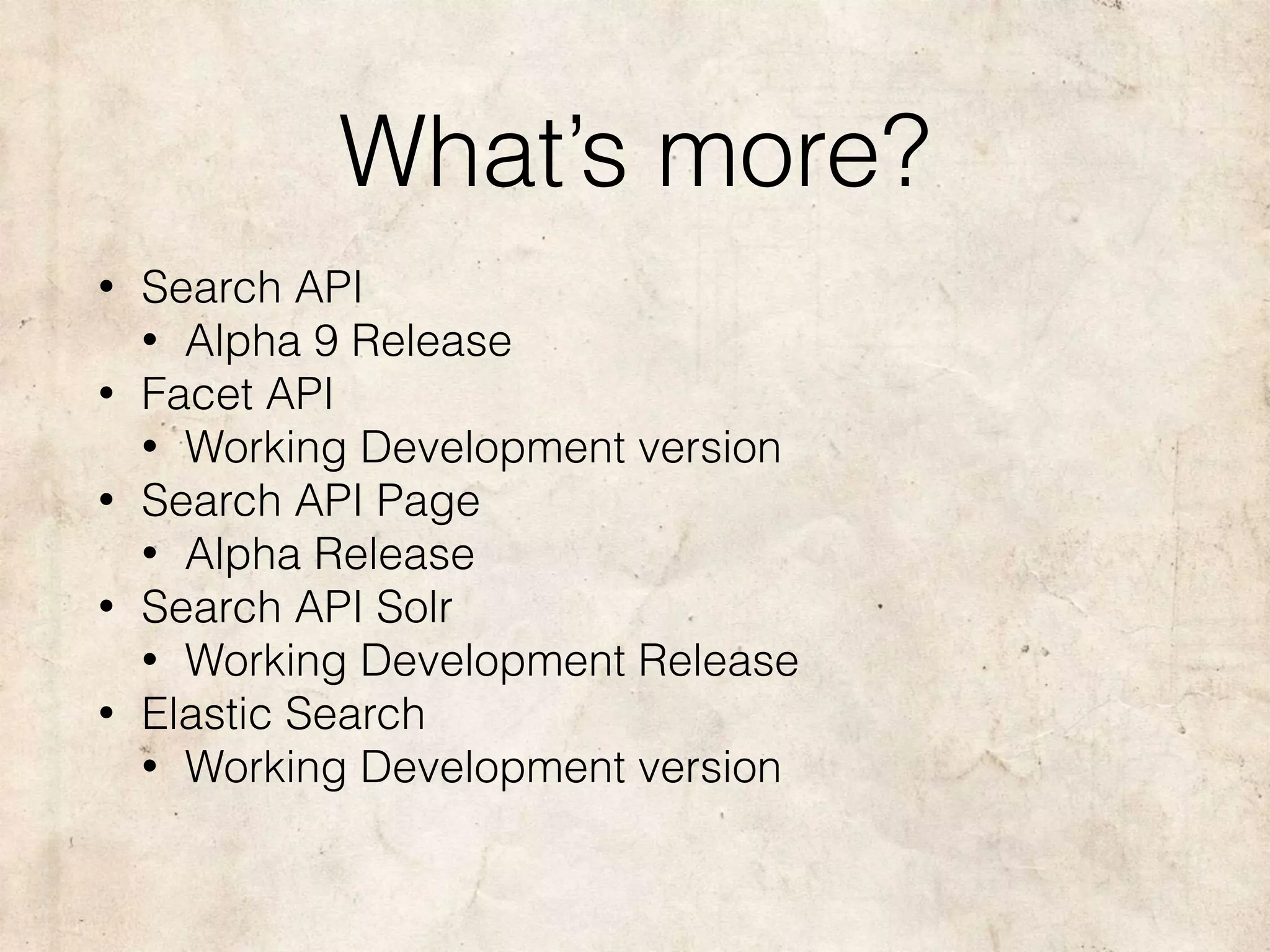 What’s more?
• Search API
• Alpha 9 Release
• Facet API
• Working Development version
• Search API Page
• Alpha Release
• Search API Solr
• Working Development Release
• Elastic Search
• Working Development version
 