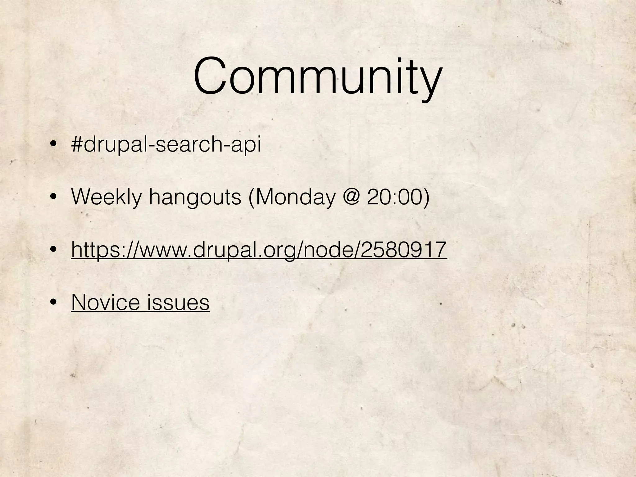 Community
• #drupal-search-api
• Weekly hangouts (Monday @ 20:00)
• https://www.drupal.org/node/2580917
• Novice issues
 