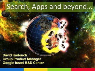 Search, Apps and beyond… David Kadouch Group Product Manager Google Israel R&D Center 