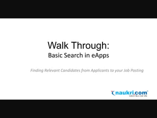 Walk Through:
Basic Search in eApps
Finding Relevant Candidates from Applicants to your Job Posting

 