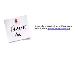 In case of any queries / suggestions, please
write to me at nilotpal.paul@naukri.com
8