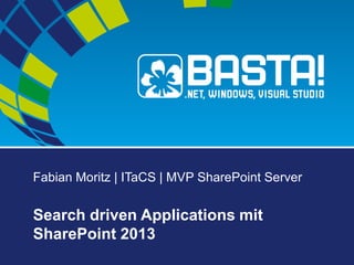 Fabian Moritz | ITaCS | MVP SharePoint Server
Search driven Applications mit
SharePoint 2013
 