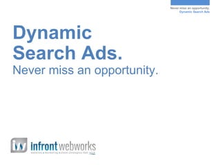 Never miss an opportunity.
Dynamic Search Ads
Dynamic
Search Ads.
Never miss an opportunity.
 