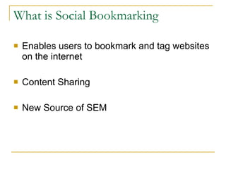 What is Social Bookmarking Enables users to bookmark and tag websites on the internet Content Sharing New Source of SEM 