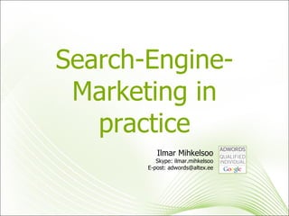 Search-Engine-Marketing in practice Ilmar Mihkelsoo Skype: ilmar.mihkelsoo E-post: adwords@altex.ee 