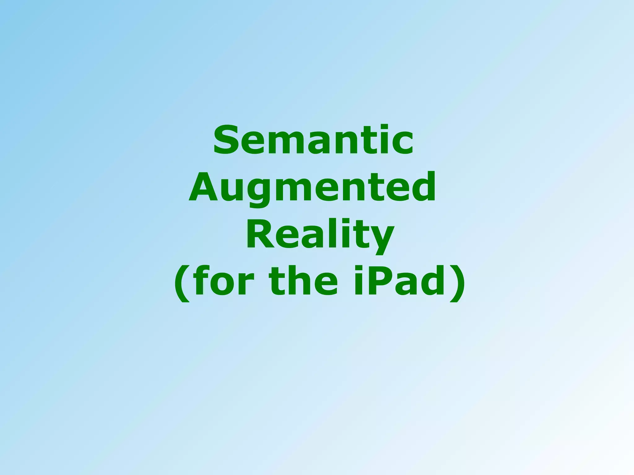 Semantic  Augmented  Reality (for the iPad) 