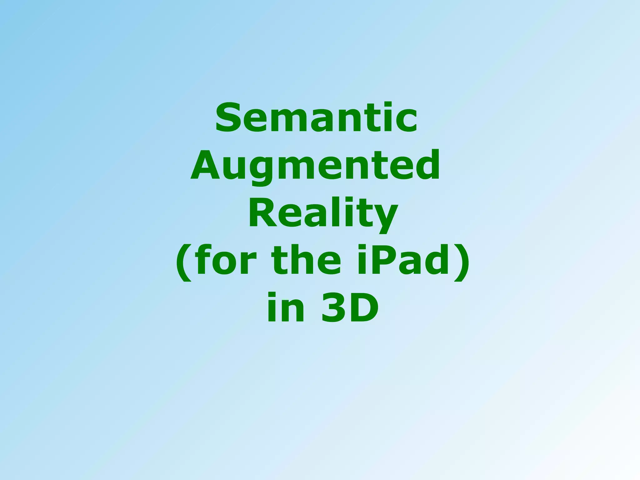 Semantic  Augmented  Reality (for the iPad) in 3D 