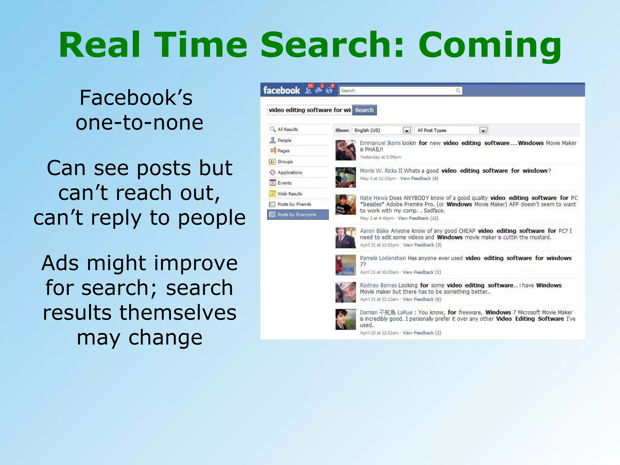 Real Time Search: Coming Facebook’s  one-to-none Can see posts but can’t reach out, can’t reply to people Ads might improve for search; search results themselves may change 