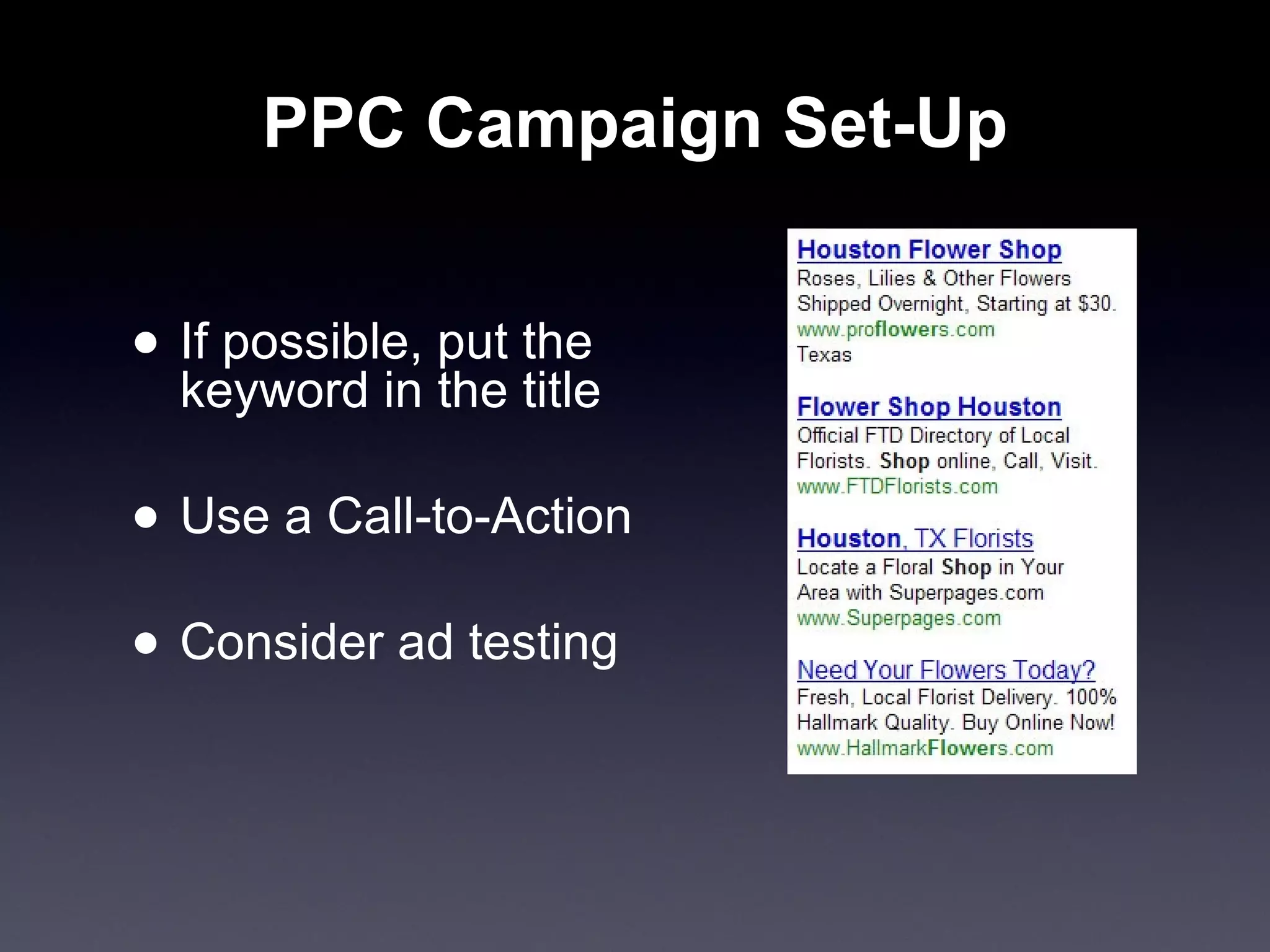 PPC Campaign Set-Up If possible, put the keyword in the title Use a Call-to-Action Consider ad testing 