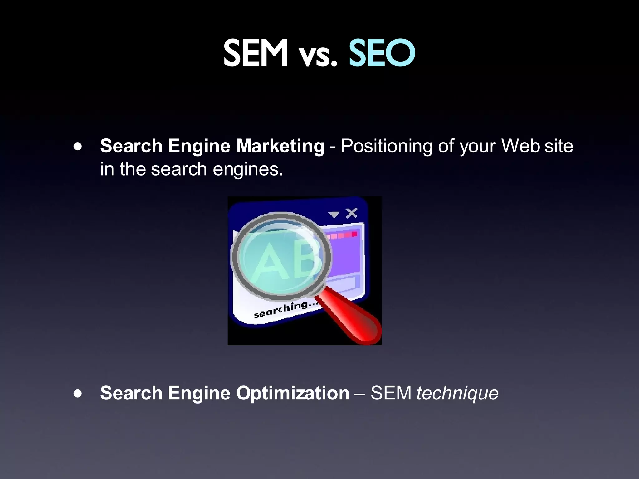 Search Engine Marketing  - Positioning of your Web site in the search engines. Search Engine Optimization  – SEM  technique SEM vs.  SEO 