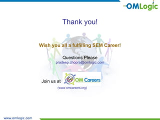 Thank you! Wish you all a fulfilling SEM Career! Questions Please [email_address] Join us at  (www.omcareers.org) 