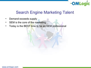 Search Engine Marketing Talent  Demand exceeds supply SEM is the core of the marketing Today is the BEST time to be an SEM professional 