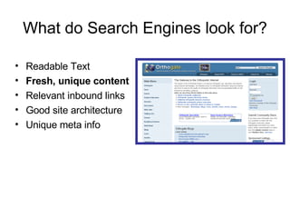 What do Search Engines look for? Readable Text Fresh, unique content Relevant inbound links Good site architecture Unique meta info 