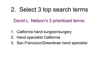 2.  Select 3 top search terms David L. Nelson’s 3 prioritized terms: California hand surgeon/surgery Hand specialist California San Francisco/Greenbrae hand specialist 
