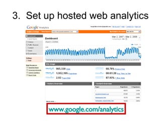 3.  Set up hosted web analytics www.google.com/analytics 