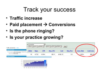 Track your success Traffic increase Paid placement    Conversions Is the phone ringing? Is your practice growing? 