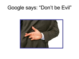 Google says: “Don’t be Evil” 