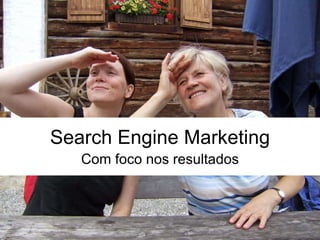 Search Engine Marketing Com foco nos resultados 