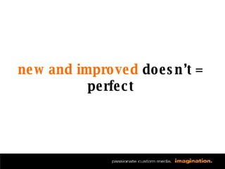 new and improved  doesn’t = perfect 