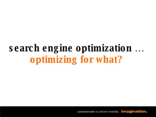 search engine optimization …  optimizing for what? 