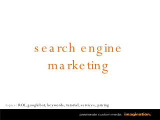 search engine marketing topics:  ROI, googlebot, keywords, tutorial, services, pricing   