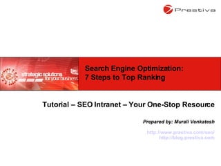 Tutorial – SEO Intranet – Your One-Stop Resource Prepared by: Murali Venkatesh http://www.prestiva.com/seo/ http://blog.prestiva.com Search Engine Optimization: 7 Steps to Top Ranking 