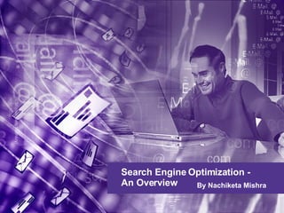 Search Engine Optimization - An Overview  By Nachiketa Mishra   