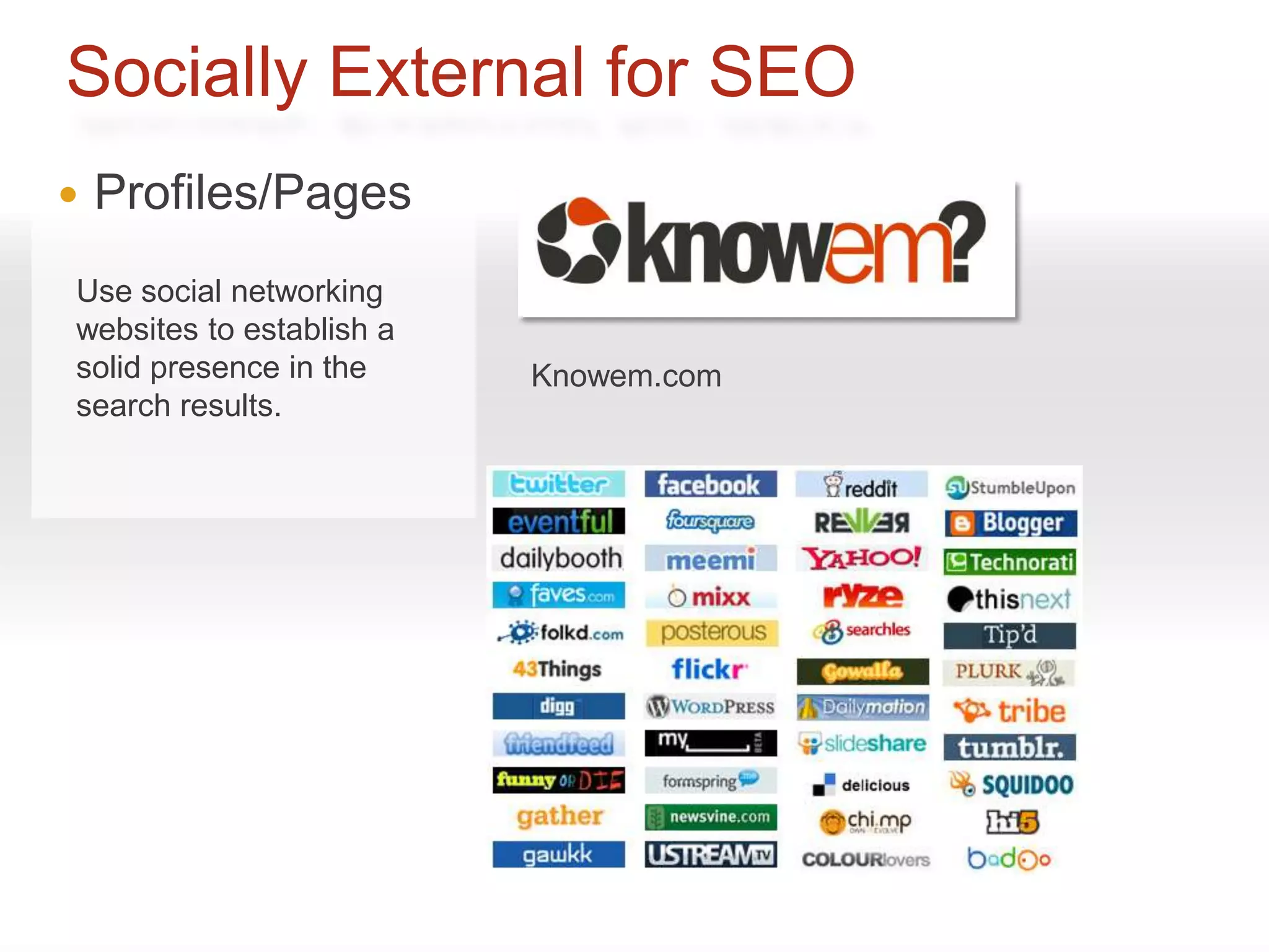 Socially External for SEO
   Profiles/Pages
Use social networking
websites to establish a
solid presence in the     Knowem.com
search results.
 