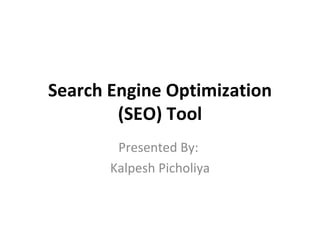 Search Engine Optimization (SEO) Tool Presented By:  Kalpesh Picholiya 