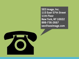 SEO Image, Inc.
115 East 57th Street
11th Floor
New York, NY 10022
888-736-2667
seo@seoimage.com
 