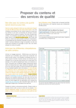 Optimiser le contenu




                                          Proposer du contenu et
                                          des services de qualité
     Des sites avec du contenu de qualité                                               base d’utilisateurs unique. D’autres sites ne disposent peut-être
                                                                                        pas des ressources ou de l’expertise requise pour entreprendre
     seront reconnus pour tels                                                          de telles actions.

     Créer du contenu attrayant et utile aura sans doute plus d’impact
     sur votre site Web que chacun des autres points traités ici (1). Les
     utilisateurs reconnaissent du bon contenu lorsqu’ils le voient par
     eux-mêmes et sont alors susceptibles de rediriger d’autres
     utilisateurs vers le contenu en question. Pour faire connaître votre
     contenu, ces utilisateurs peuvent publier des messages sur des
     blogs, recourir à des services de médias sociaux, des e-mails, des                 (1) Un propriétaire de blog découvre une partie de votre contenu, l’apprécie et
                                                                                        y fait référence dans un message de blog.
     forums ou utiliser tout autre procédé de diffusion d’informations.
     Le buzz généré par les recherches naturelles ou par le “bouche-à-
     oreille” contribue réellement à forger la réputation de votre site
     auprès des utilisateurs et de Google, et pour cela, vous devez
     proposer du contenu de qualité.


     Anticipez les différentes interprétations
     de votre contenu
     Utilisez un langage approprié - Réfléchissez aux termes de
     recherche qu’un utilisateur peut utiliser pour rechercher une
     partie de votre contenu. Les utilisateurs connaissant très bien un
     sujet risquent d’utiliser d’autres termes de recherche qu’un
     utilisateur qui ne s’est pas encore penché sur le sujet donné. Par
     exemple un fan avéré de baseball peut lancer une recherche sur
     [nlcs], l’acronyme pour la National League Championship Series
     (série de championnat de la Ligue nationale de baseball), tandis
     qu’un fan novice peut utiliser un terme de recherche plus général
     tel que [baseball playoffs] (série éliminatoire). Si vous anticipez
     ces différences dans le comportement des utilisateurs lors de
     leurs recherches et en tenez compte lorsque vous rédigez votre
     contenu (en utilisant un bon mélange d’expressions de mots clés),
     vous pouvez obtenir des résultats positifs. Google AdWords
     propose un Générateur de mots clés pratique qui vous permet de
     découvrir de nouvelles variations de mots clés et de voir les
     tendances de recherche approximatives pour chaque mot clé. En
     outre, les Outils Google pour les webmasters vous indiquent les
     requêtes les plus fréquentes dans lesquelles figure votre site et
                                                                                        (2) L’outil de mots-clés d’AdWords peut vous aider à trouver des mots-clés
     celles ayant dirigé le plus d’utilisateurs vers votre site.
                                                                                        pertinents pour votre site et leur volume de recherche.

     Proposez du contenu ou des services exclusifs - Pensez à créer un
     nouveau service utile, qu’aucun autre site ne propose. Vous
     pourriez également rédiger un article de recherche original,
     publier un article d’actualités sensationnel ou tirer profit de votre

       Glossaire
       Service de médias sociaux                                                        Google AdWords
       Service Web de type communautaire qui soutient et favorise les relations entre   Service publicitaire permettant de diffuser des annonces pertinentes sur les pages
       utilisateurs.                                                                    de résultats de recherche et sur d’autres sites de contenu. Lorsqu’un utilisateur
                                                                                        saisit des mots clés dans Google, des annonces AdWords associées s’affichent à
                                                                                        droite, en haut et/ou en bas des pages de résultats de recherche, à côté des
                                                                                        résultats de recherche naturels.



14
 