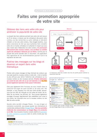 Promouvoir un site et analyser les données




                          Faites une promotion appropriée
                                    de votre site
     Obtenez des liens vers votre site pour                                                                                  Website

     améliorer la popularité de votre site
                                                                                                  Infos: “J’ai une nouvelle carte!”
     La plupart des liens externes pointant vers votre site sont acquis
     au fil du temps, à mesure que les utilisateurs découvrent votre
     contenu via des recherches ou autre méthode et décident
     d’établir un lien vers votre contenu. Chez Google toutefois, nous
     avons conscience du fait que vous souhaitiez faire connaître
     votre site à d’autres utilisateurs et présenter le travail que vous
     avez investi dans l’élaboration de votre contenu. En promouvant                                      Mon blog                          Page produit
     efficacement votre nouveau contenu, vous accélérez sa visibilité
     auprès des utilisateurs intéressés par son thème. Comme pour la
     plupart des points abordés dans ce document, une application
     trop vigoureuse de ces recommandations pourrait nuire á la
     réputation de votre site.


     Publiez des messages sur les blogs et
     devenez un expert dans votre
                                                                                                                                                    Newsletter,
     thématique                                                                                 Utilisateur
                                                                                                 de Blogs
                                                                                                                         Service de
                                                                                                                        média social                Posters, etc.

                                                                                                               Online                                  Offline
     Publiez votre propre message de blog informant les visiteurs que                      (1) Promouvoir votre site et obtenir des liens de qualité peuvent améliorer la
                                                                                           visibilité de votre site.
     vous avez ajouté du nouveau contenu à votre site ; c’est la manière
     la plus efficace pour attirer l’attention des utilisateurs sur du
     nouveau contenu ou des nouveaux services. D’autres webmasters
     qui suivent de près votre site ou qui sont abonnées à vos flux RSS
     peuvent également reprendre et faire passer l’information.

     Cela peut également être fructueux de vous investir dans la
     publicité hors-ligne de votre société ou de votre site. Par
     exemple, si vous disposez d’un site pour votre société, assurez-
     vous que son URL est indiquée sur vos cartes de visites, les en-
     têtes de vos lettres, les affiches, etc. Vous pouvez également
     envisager d’envoyer régulièrement des newsletters par e-mail à
     vos clients, les informant ainsi sur le nouveau contenu du site
     Web de votre société.

     Ajoutez votre société à Google Places - Si vous dirigez un
     commerce à proximité, vous pouvez ajouter vos informations et                         (2) En ajoutant votre société à Google Places, vous pouvez promouvoir votre
                                                                                           site dans Google Maps et dans la recherche Web
     coordonnées professionnelles à Google Places. Cela vous permettra
     d’atteindre des consommateurs sur Google Maps et la recherche
     sur le Web. Vous trouverez d’autres conseils relatifs à la promotion
     de votre commerce à proximité dans le centre d’aide pour les
     webmasters.

       Glossaire
       Flux RSS (RDF Site Summary)
       Données décrivant la mise à jour d’un site/blog, sous forme de résumé ou de texte
       intégral. Le service Atom utilise un format de données similaire.




28
 
