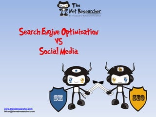 Search Engine Optimization
                                 VS
                             Social Media




www.thenetresearcher.com
fkhan@thenetresearcher.com
 