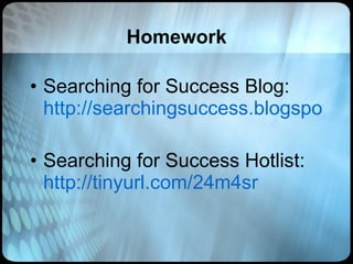 Homework Searching for Success Blog:  http://searchingsuccess.blogspot.com/ Searching for Success Hotlist:  http://tinyurl.com/24m4sr 