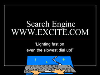 Search Engine WWW.EXCITE.COM  “Lighting fast on  even the slowest dial up!” 