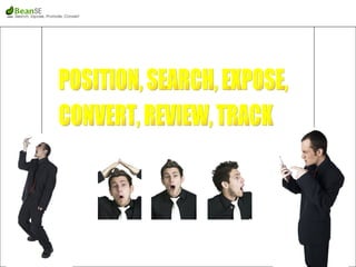 POSITION, SEARCH, EXPOSE,  CONVERT, REVIEW, TRACK By EDWARD CHONG Online Business Analyst WEB : www.searchenginesservices.com BLOG: seodaddy.blogspot.com POSITION, SEARCH, EXPOSE,  CONVERT, REVIEW, TRACK POSITION, SEARCH, EXPOSE,  CONVERT, REVIEW, TRACK POSITION, SEARCH, EXPOSE,  CONVERT, REVIEW, TRACK 